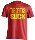 The Celtics Suck red statement shirt for Atlanta Hawks Fans haters gameday tee by Beef Shirts