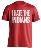 i hate the indians cincinnati reds phillies fan red tshirt