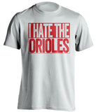 i hate the orioles boston red sox fan white shirt