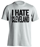 i hate cleveland white shirt for steelers fans haters tee