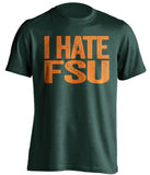 i hate fsu green tshirt for miami hurricanes fans haters tee