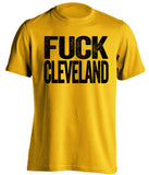 fuck cleveland browns gold shirt for steelers fans uncensored tee