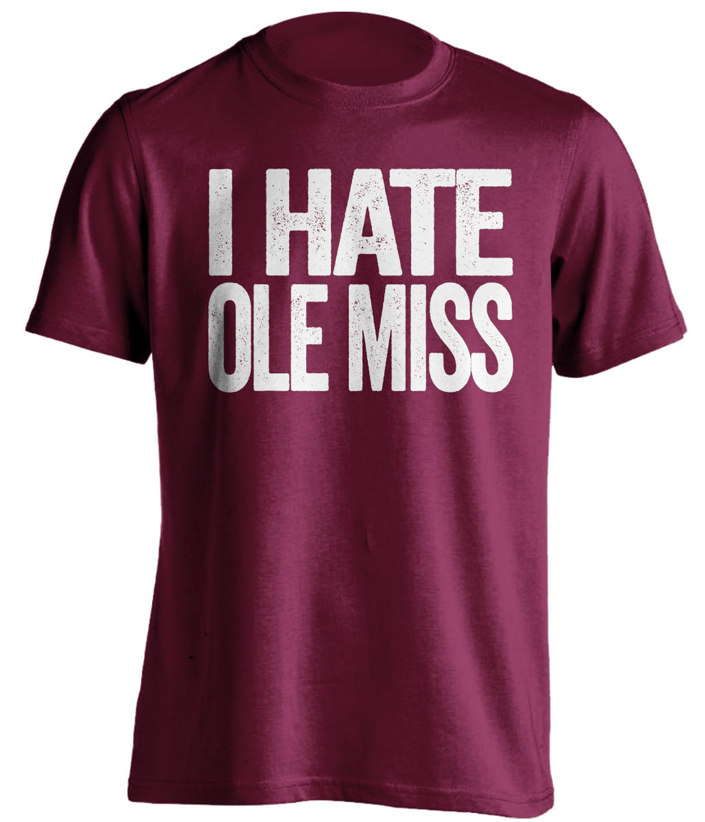 I Hate Ole Miss Statement maroon tee for Mississippi State Bulldogs Fans gameday haters shirt by Beef Shirts