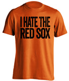 i hate the red sox baltimore orioles fan orange tshirt