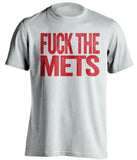 F**K THE METS Philadelphia Phillies red TShirtFUCK THE METS Philadelphia Phillies fan uncensored white tShirt