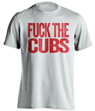 fuck the cubs st louis cardinals fan uncensored white tshirt