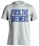FUCK THE BREWERS Chicago Cubs white uncensored tShirt