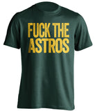 fuck the astros oakland athletics green tshirt uncensored