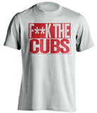 F**K THE Cubs St Louis Cardinals red TShirtFUCK THE Cubs St Louis Cardinals white Shirt censored