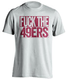 fuck the 49ers arizona cardinals white shirt