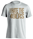 i hate the 49ers st louis rams white tshirt