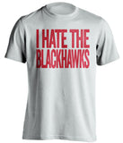 i hate the blackhawks detroit red wings white tshirt