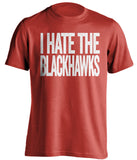 i hate the blackhawks detroit red wings red tshirt