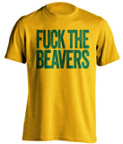FUCK THE BEAVERS - Oregon Ducks Fan T-Shirt - Text Design - Beef Shirts