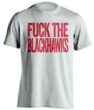 fuck the blackhawks detroit red wings white tshirt