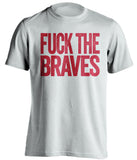FUCK THE BRAVES Washington Nationals white Shirt