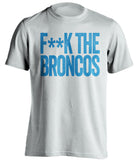 FUCK THE BRONCOS Carolina Panthers white tShirt