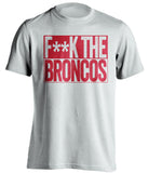 F**K THE BRONCOS Kansas City Chiefs white TShirt