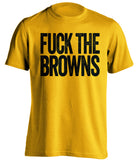 fuck the browns pittsburgh steelers gold tshirt