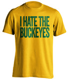I Hate The Buckeyes Oregon Ducks gold Shirt