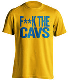 F**K THE CAVS Golden State Warriors gold Shirt