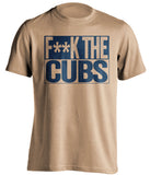 F**K THE CUBS Milwaukee Brewers gold TShirt