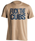 FUCK THE CUBS Milwaukee Brewers gold Shirt