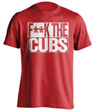 F**K THE Cubs St Louis Cardinals red TShirtFUCK THE Cubs St Louis Cardinals red Shirt censored