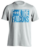 F**K THE FALCONS Carolina Panthers white TShirt