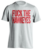 FUCK THE HAWKEYES Nebraska Cornhuskers white Shirt