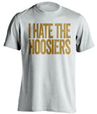I Hate The Hoosiers Purdue Boilermakers white Shirt