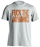 FUCK THE JAYHAWKS Texas Longhorns white Shirt