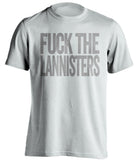 FUCK THE LANNISTERS Game of Thrones white Shirt