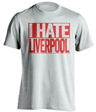 I Hate Liverpool Manchester United FC white TShirt