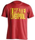 I Hate Liverpool Manchester United FC red TShirt