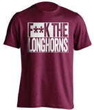 F**K THE LONGHORNS Texas A&M Aggies maroon TShirt