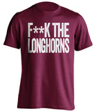 F**K THE LONGHORNS Texas A&M Aggies maroon Shirt