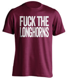 FUCK THE LONGHORNS Texas A&M Aggies maroon Shirt