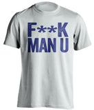 F**K MAN U Chelsea FC white Shirt