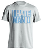 I Hate Man U Manchester City FC white TShirt