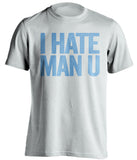 I Hate Man U Manchester City FC white Shirt