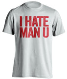 I Hate Man U Liverpool FC white Shirt