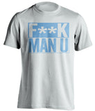 F**K MAN U Manchester City FC white TShirt