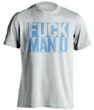 FUCK MAN U Manchester City FC white TShirt