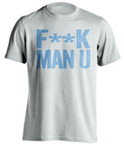 F**K MAN U Manchester City FC white Shirt