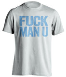 FUCK MAN U Manchester City FC white Shirt
