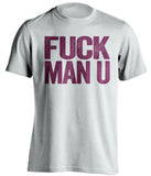 FUCK MAN U West Ham United FC white Shirt