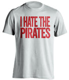 i hate the pirates cincinnati reds white tshirt