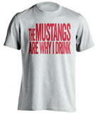 The Mustangs Are Why I Drink SMU Mustangs white Shirt