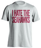 i hate the seahawks san francisco 49ers white tshirt